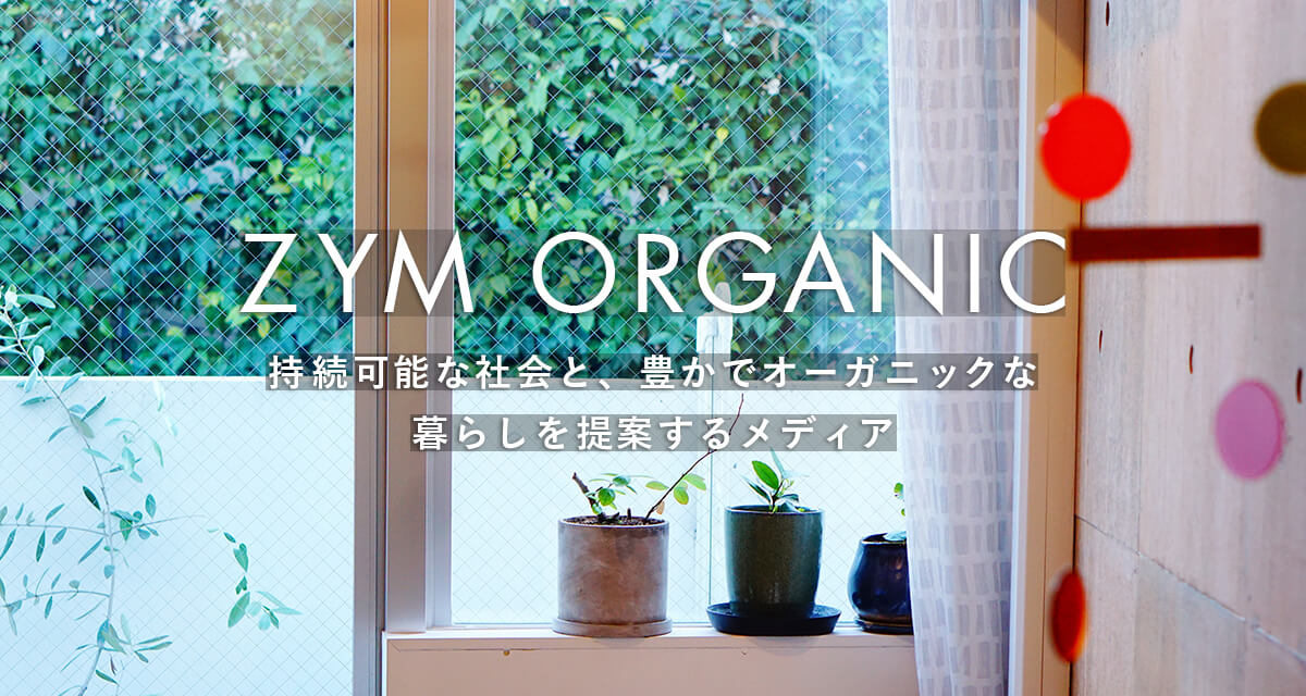 ZYM ORGANIC 持続可能な社会と、豊かでオーガニックな暮らしを提案するウェブメディア